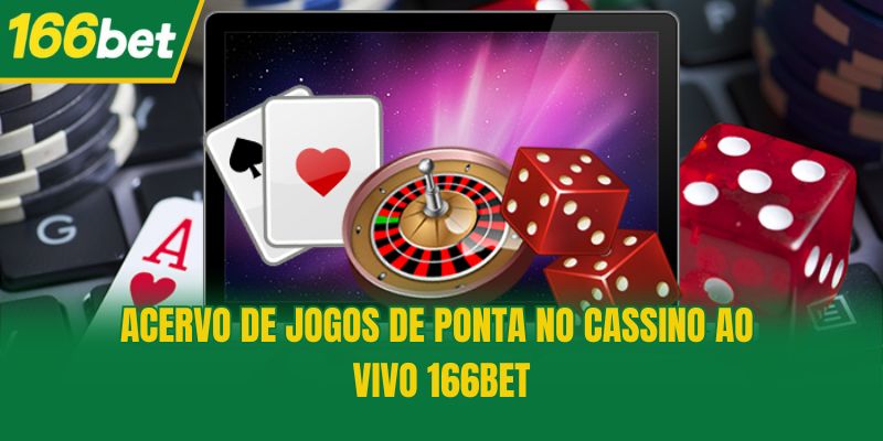 Acervo de jogos de ponta no Cassino ao Vivo 166bet